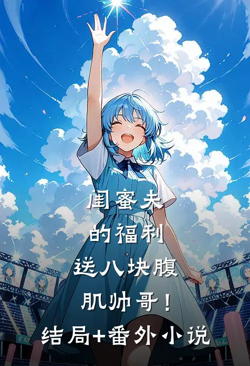 闺蜜夫的福利，送八块腹肌帅哥！结局+番外小说
