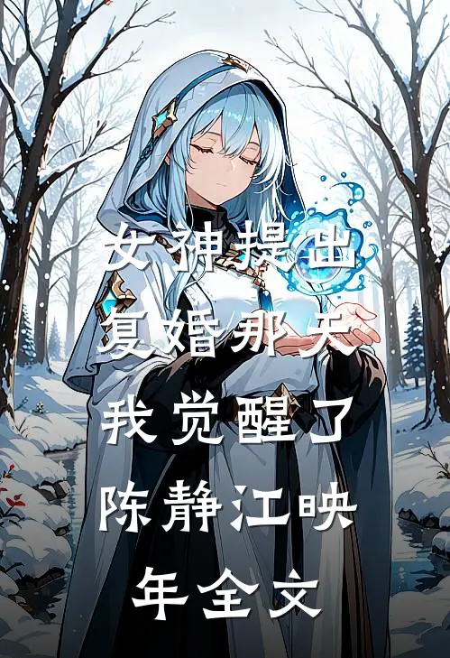 女神提出复婚那天，我觉醒了陈静江映年全文