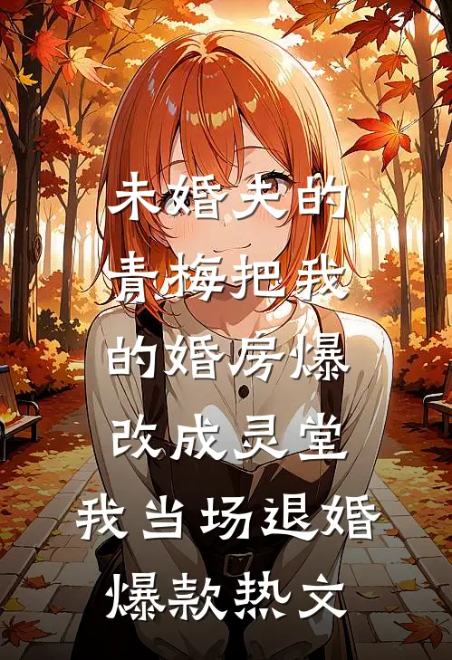 未婚夫的青梅把我的婚房爆改成灵堂，我当场退婚爆款热文