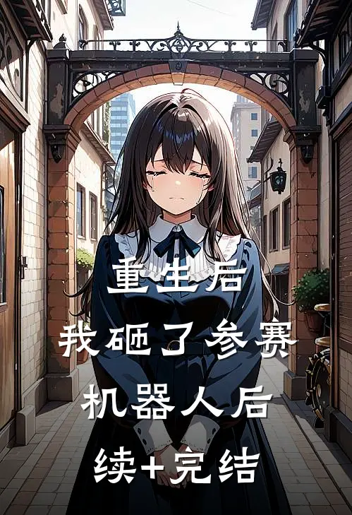 重生后，我砸了参赛机器人后续+完结
