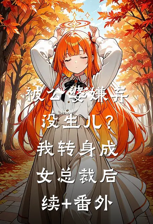 被公婆嫌弃没生儿？我转身成女总裁后续+番外