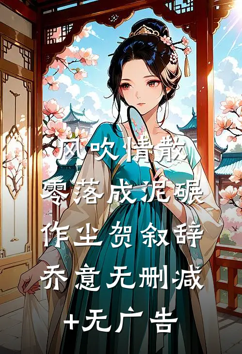 风吹情散，零落成泥碾作尘贺叙辞乔意无删减+无广告
