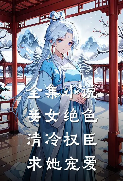 全集小说妾女绝色：清冷权臣求她宠爱
