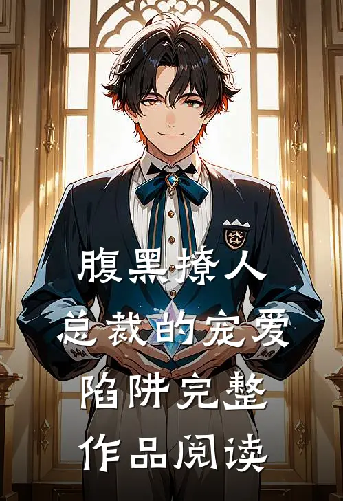腹黑撩人：总裁的宠爱陷阱完整作品阅读