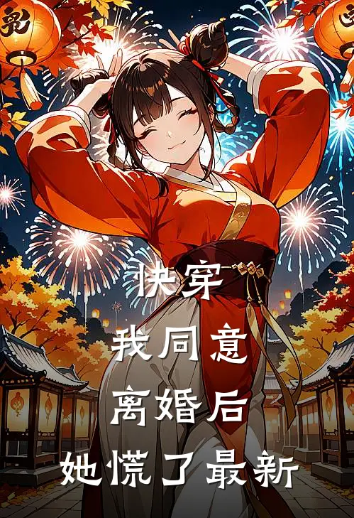 快穿：我同意离婚后，她慌了最新