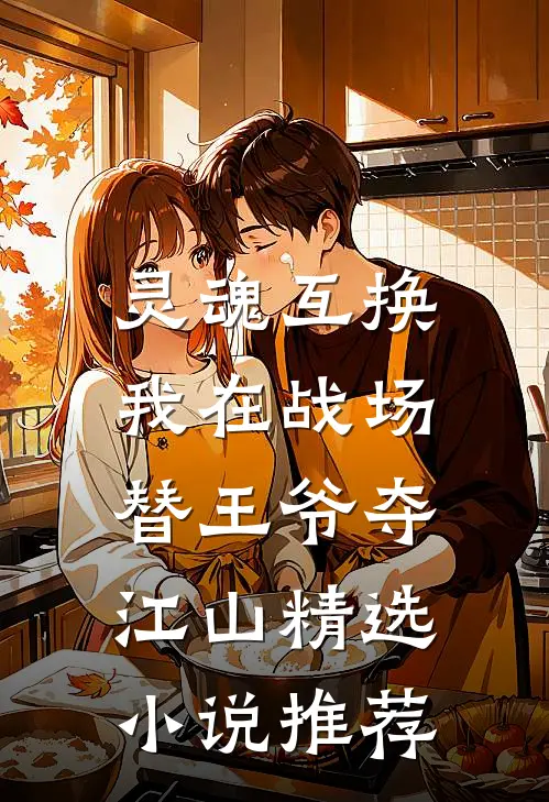 灵魂互换：我在战场替王爷夺江山精选小说推荐