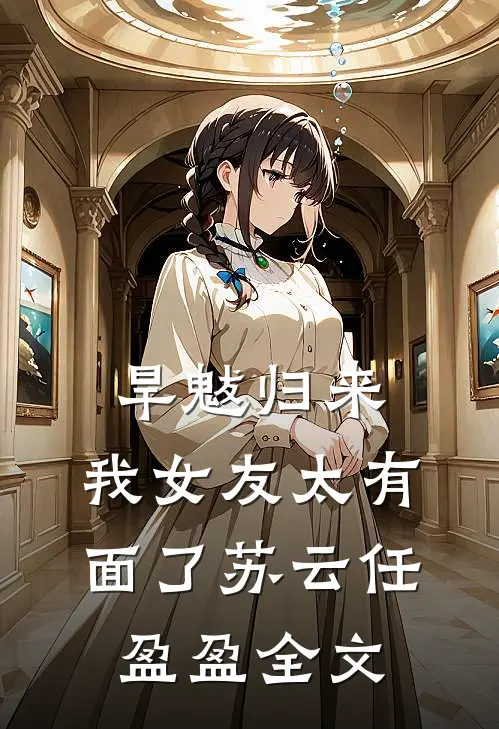 旱魃归来，我女友太有面了苏云任盈盈全文