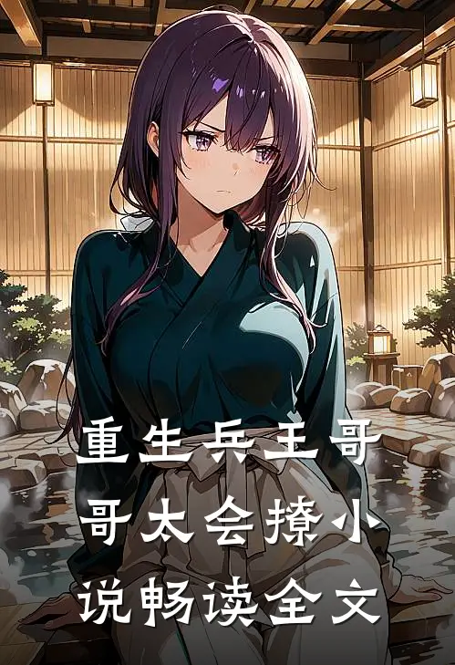 重生兵王哥哥太会撩小说畅读全文