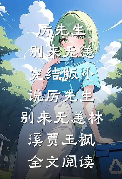 厉先生，别来无恙完结版小说_厉先生，别来无恙林溪贾玉枫全文阅读