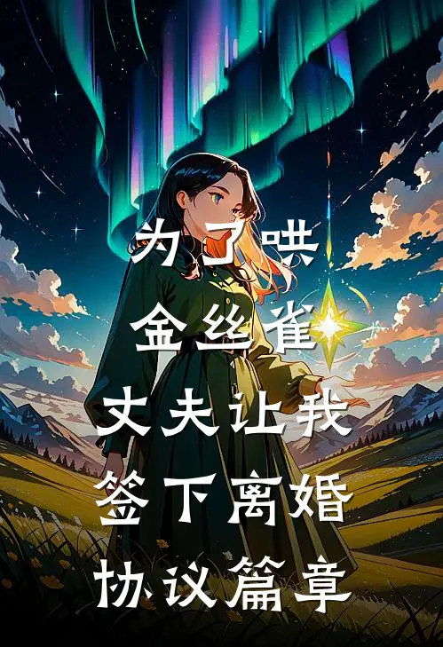 为了哄金丝雀，丈夫让我签下离婚协议篇章