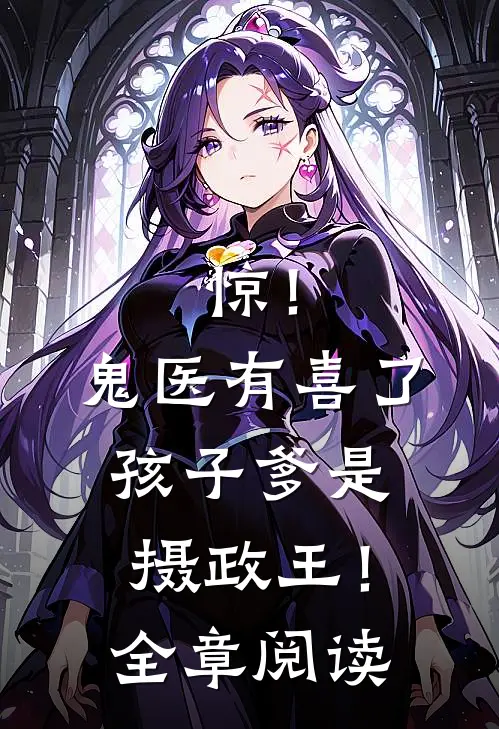 惊！鬼医有喜了，孩子爹是摄政王！全章阅读