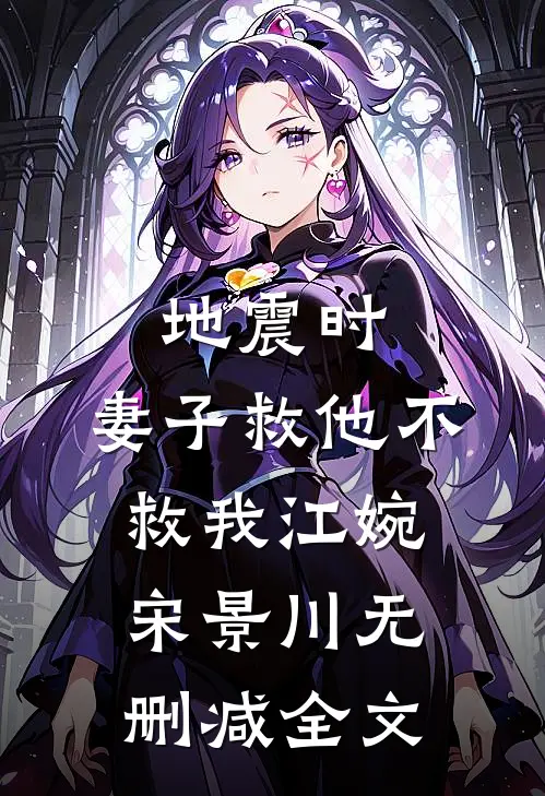地震时，妻子救他不救我江婉宋景川无删减全文