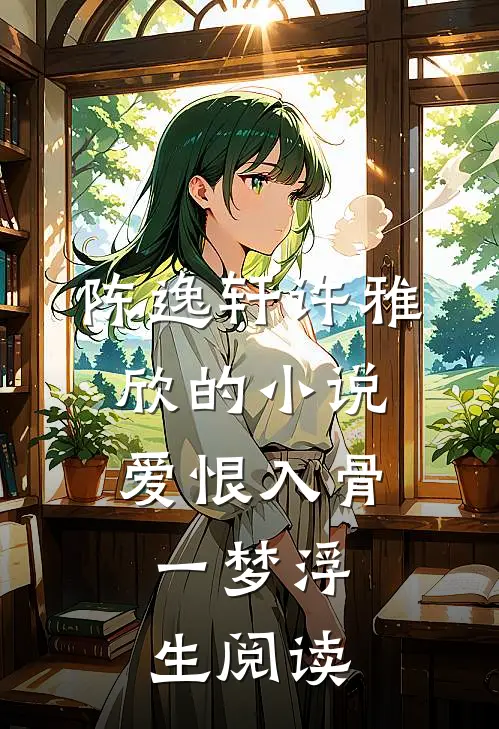 陈逸轩许雅欣的小说爱恨入骨，一梦浮生阅读