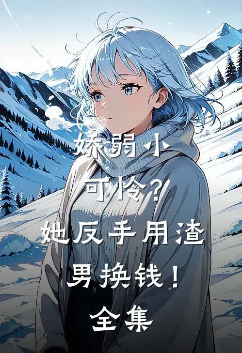 娇弱小可怜？她反手用渣男换钱！ 全集