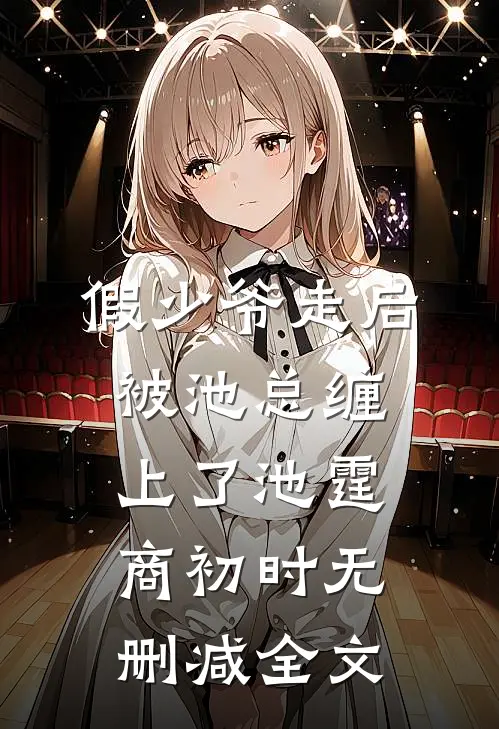 假少爷走后，被池总缠上了池霆商初时无删减全文