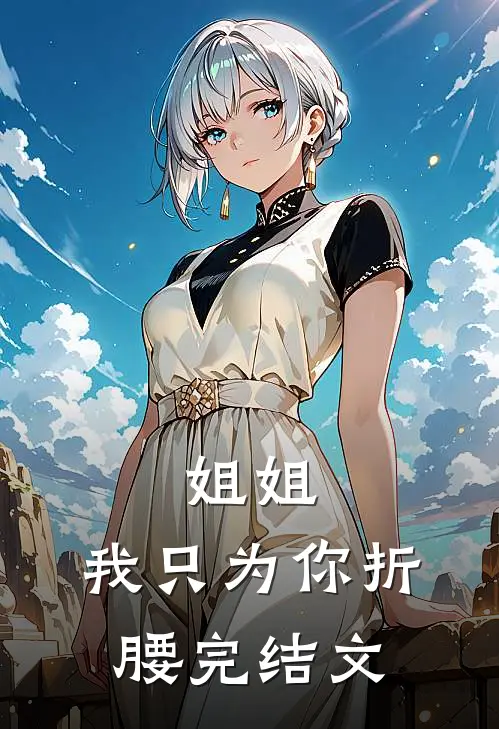 姐姐,我只为你折腰完结文章