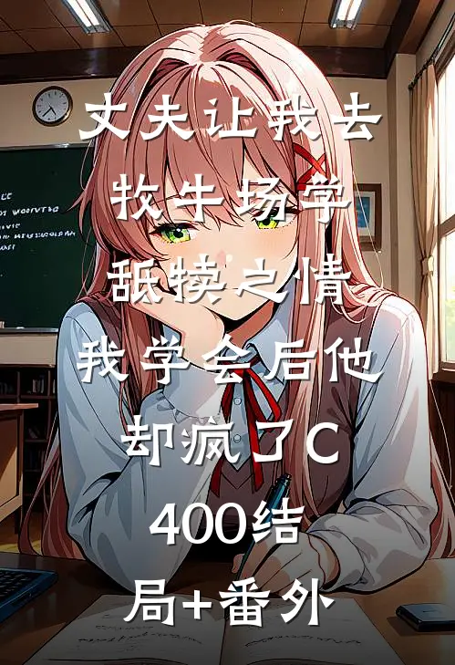 丈夫让我去牧牛场学舐犊之情，我学会后他却疯了C400结局+番外