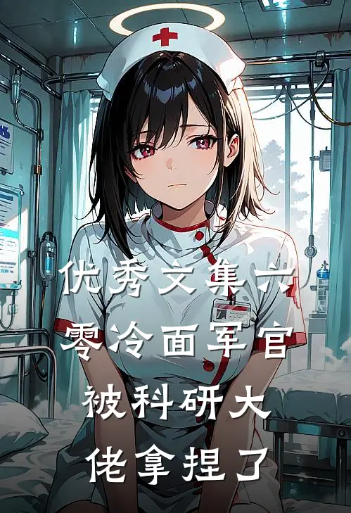 优秀文集六零冷面军官被科研大佬拿捏了