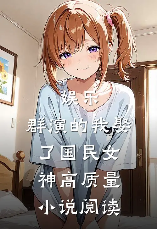 娱乐：群演的我娶了国民女神高质量小说阅读