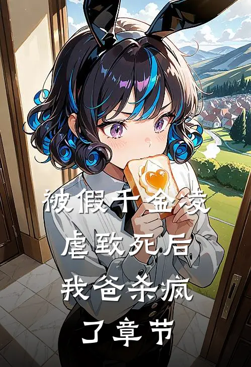 被假千金凌虐致死后，我爸杀疯了章节