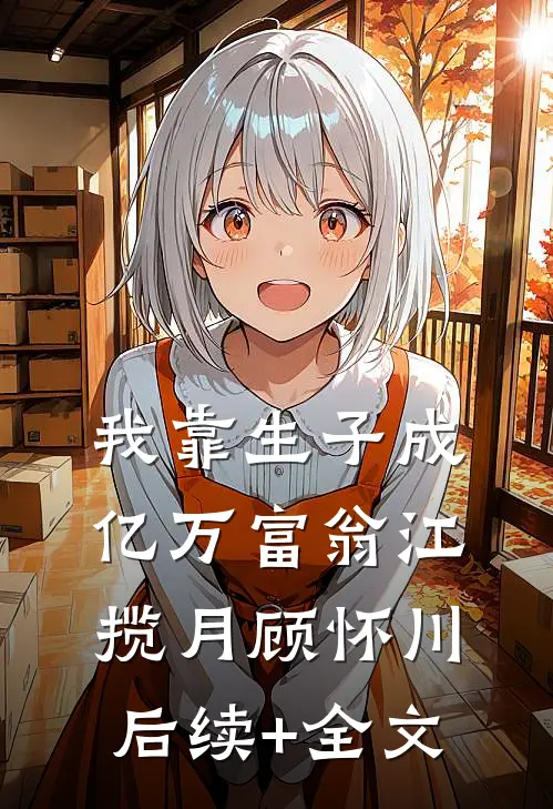 我靠生子成亿万富翁江揽月顾怀川后续+全文