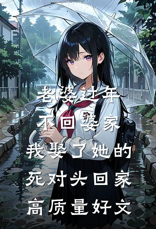 老婆过年不回婆家，我娶了她的死对头回家高质量好文