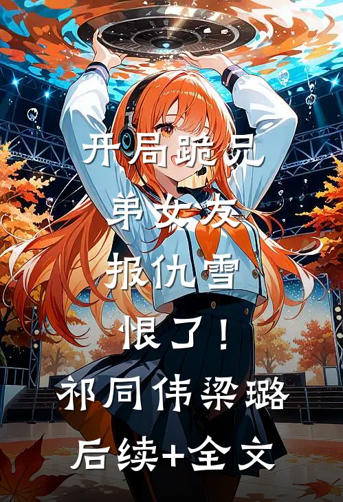 开局跪兄弟女友，报仇雪恨了！祁同伟梁璐后续+全文