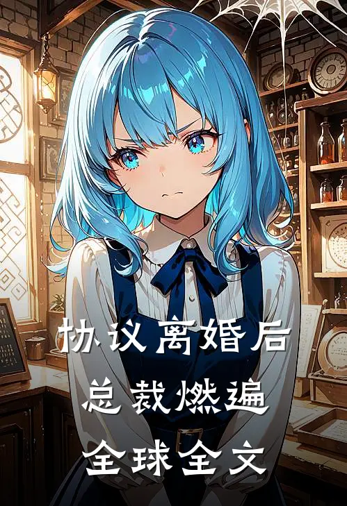 协议离婚后，总裁燃遍全球全文