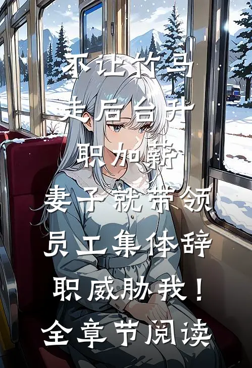 不让竹马走后台升职加薪，妻子就带领员工集体辞职威胁我！全章节阅读