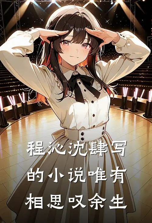 程沁沈肆写的小说唯有相思叹余生