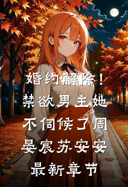 婚约解除！禁欲男主她不伺候了周晏宸苏安安最新章节
