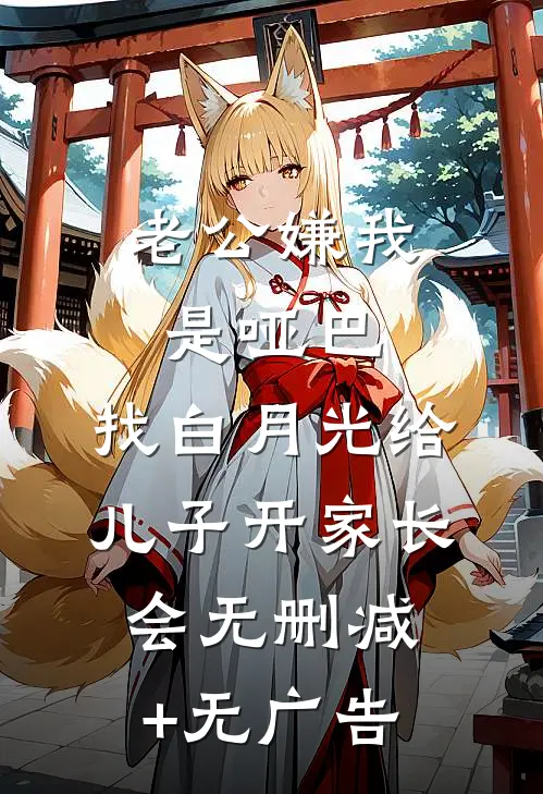 老公嫌我是哑巴，找白月光给儿子开家长会无删减+无广告