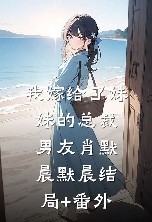 我嫁给了妹妹的总裁男友肖默晨默晨结局+番外