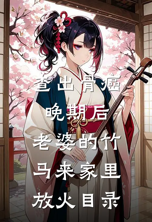 查出骨癌晚期后，老婆的竹马来家里放火目录
