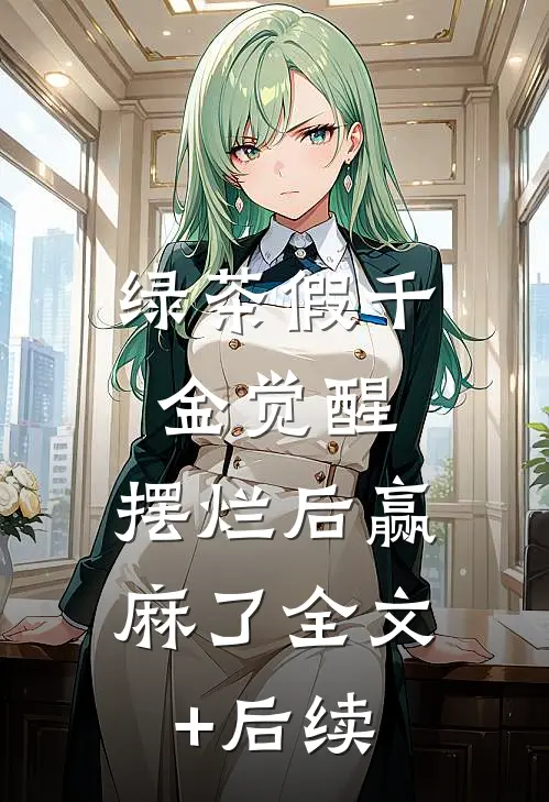 绿茶假千金觉醒，摆烂后赢麻了全文+后续