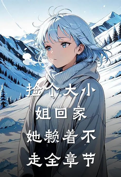 捡个大小姐回家,她赖着不走全章节免费阅读