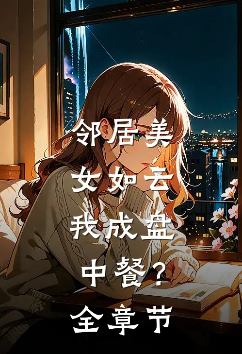 邻居美女如云，我成盘中餐？全章节