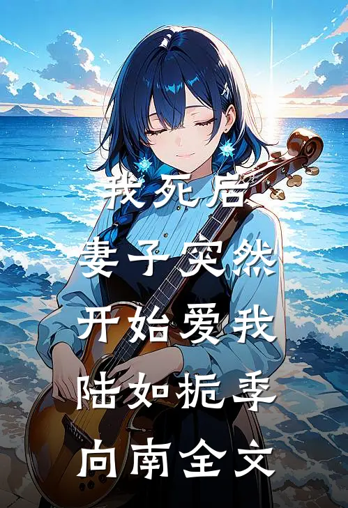 我死后，妻子突然开始爱我陆如栀季向南全文