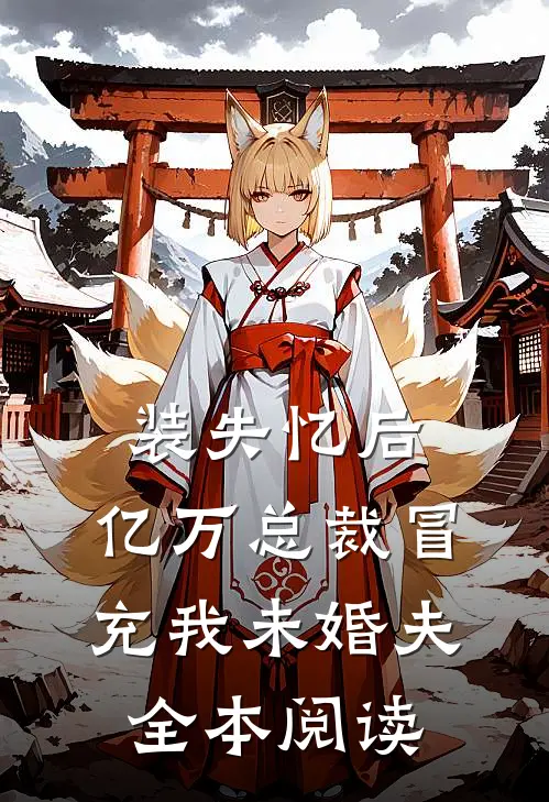 装失忆后，亿万总裁冒充我未婚夫全本阅读