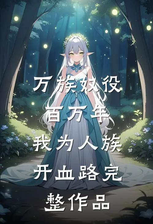 万族奴役百万年，我为人族开血路完整作品