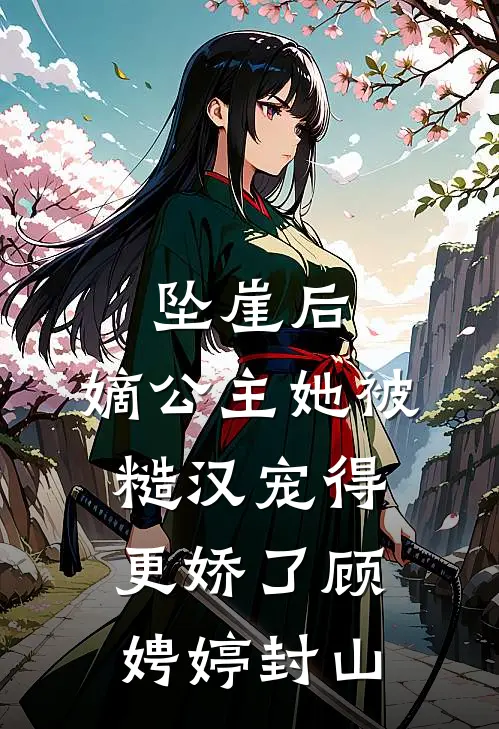 坠崖后，嫡公主她被糙汉宠得更娇了顾娉婷封山