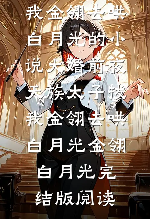 大婚前夜，天族太子拔我金翎去哄白月光的小说大婚前夜，天族太子拔我金翎去哄白月光金翎白月光完结版阅读