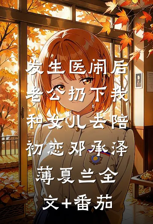 发生医闹后，老公扔下我和女儿去陪初恋邓承泽薄夏兰全文+番茄