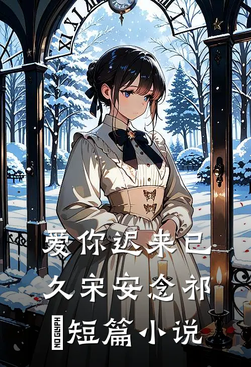 爱你迟来已久宋安念祁昇短篇小说