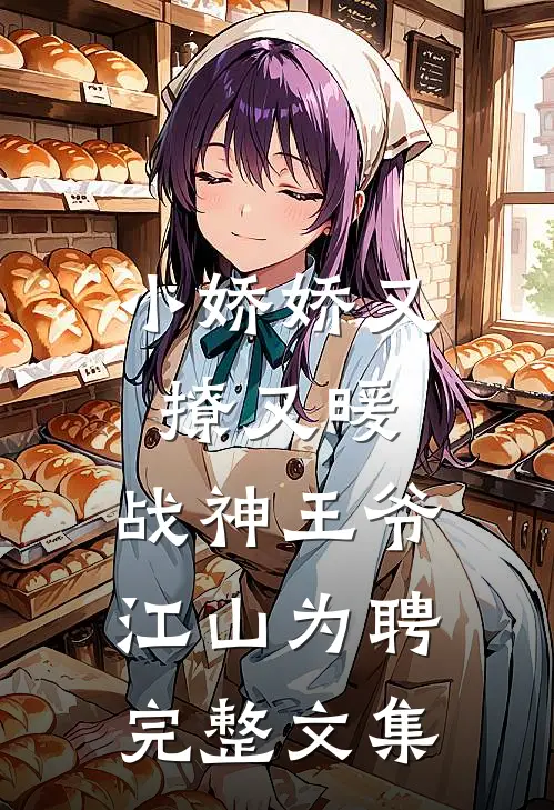小娇娇又撩又暖，战神王爷江山为聘完整文集