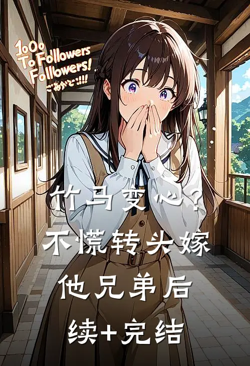 竹马变心？不慌，转头嫁他兄弟后续+完结