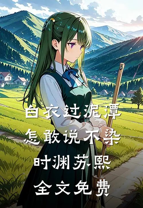 白衣过泥潭，怎敢说不染时渊苏熙全文免费
