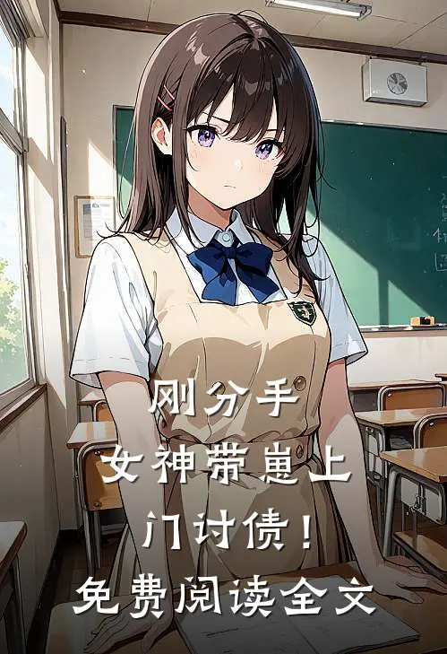 刚分手，女神带崽上门讨债！免费阅读全文