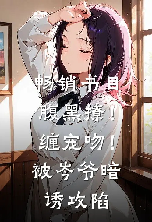 畅销书目腹黑撩！缠宠吻！被岑爷暗诱攻陷