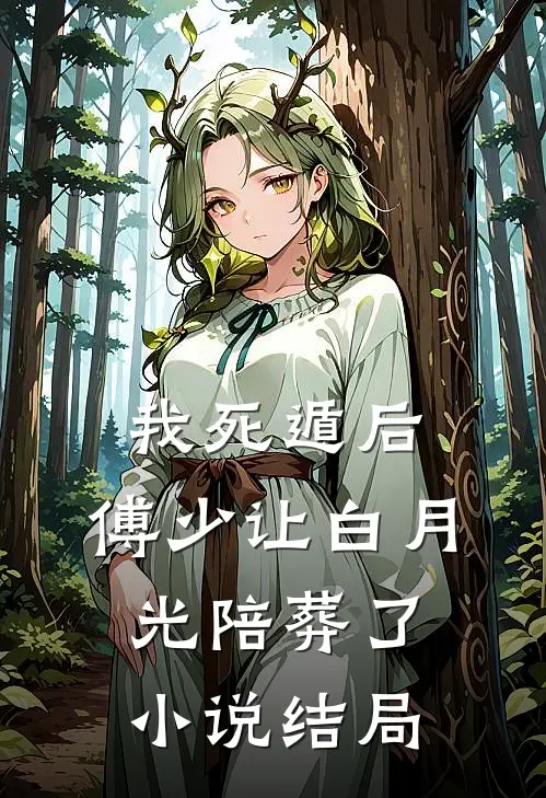 我死遁后，傅少让白月光陪葬了小说结局